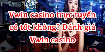 Vwin casino trực tuyến có tốt không? Đánh giá Vwin casino 65