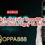 Cách nạp tiền Oppa888 vào tài khoản ngay và luôn 5