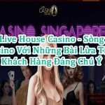 Live House Casino - Sòng Casino Với Những Bài Lừa Tiền Khách Hàng Đáng Chú Ý 47